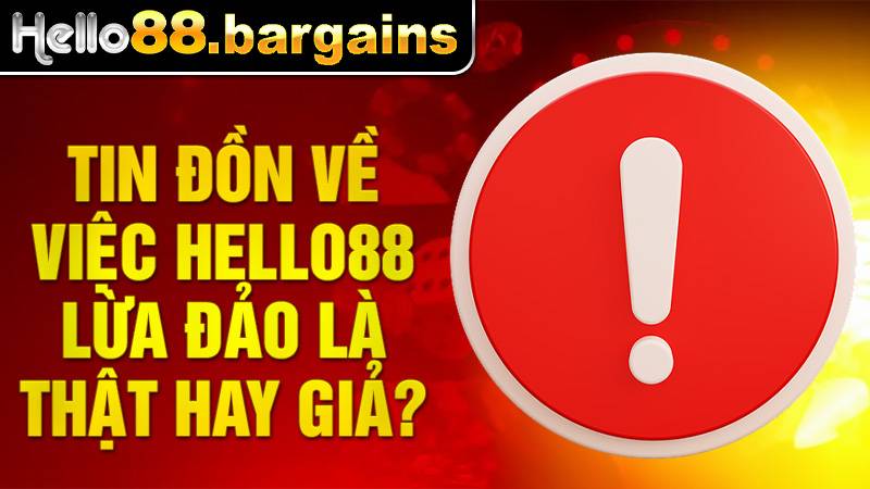 Hello88 lừa đảo chỉ là tin đồn từ đối thủ cạnh tranh